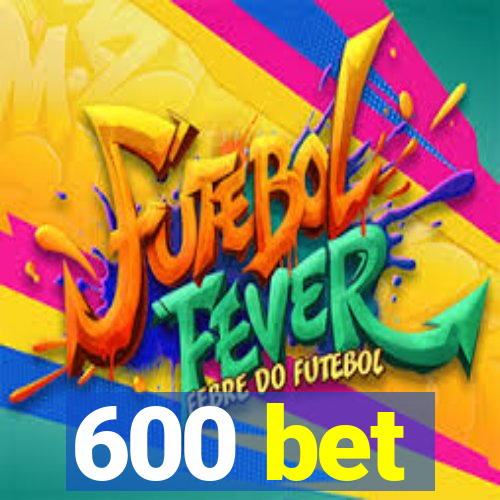 600 bet